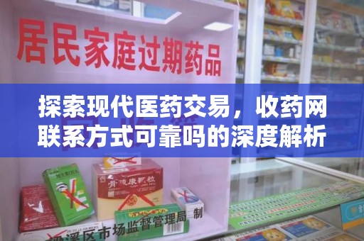 金华探索现代医药交易，收药网联系方式可靠吗的深度解析