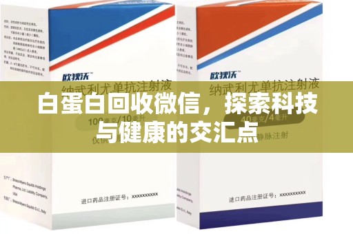 金华白蛋白回收微信，探索科技与健康的交汇点